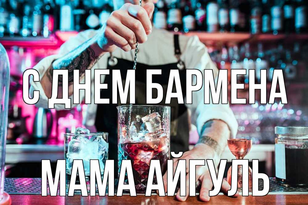 Открытка на каждый день с именем, Мама-Айгуль С днем бармена с днем бармена Прикольная открытка с пожеланием онлайн скачать бесплатно 