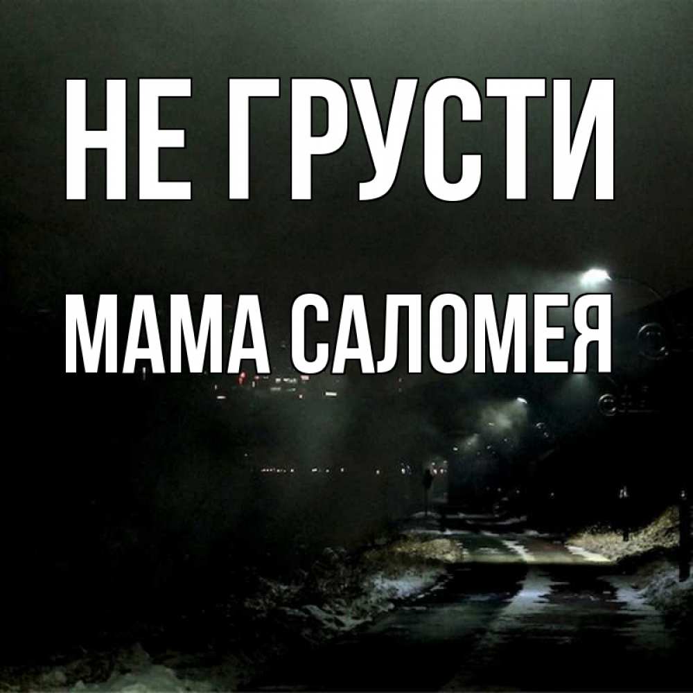 Открытка на каждый день с именем, Мама-Саломея Не грусти фонари Прикольная открытка с пожеланием онлайн скачать бесплатно 