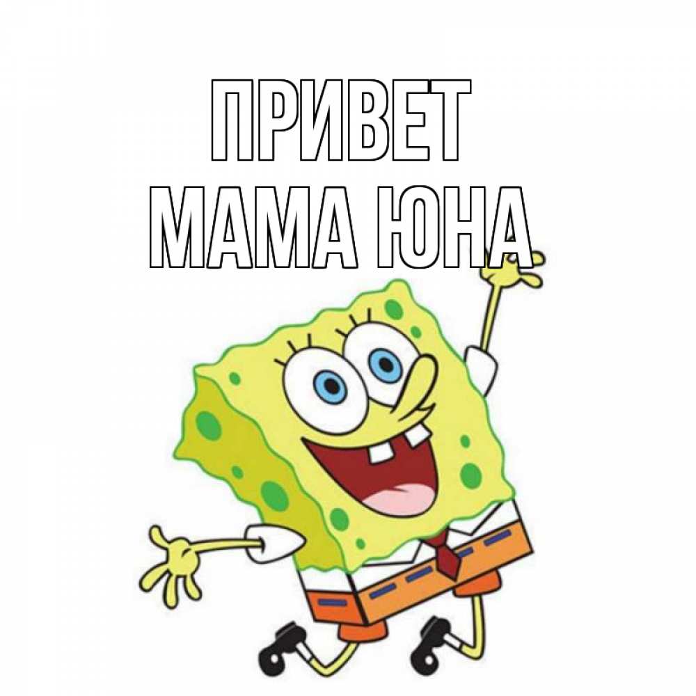 Открытка на каждый день с именем, Мама-Юна Привет губка боб в прыжке Прикольная открытка с пожеланием онлайн скачать бесплатно 