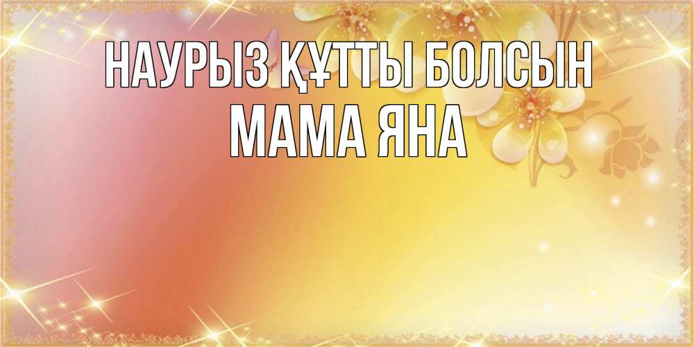 Открытка на каждый день с именем, Мама-Яна Наурыз құтты болсын бесплатные открытки на международный женский день Прикольная открытка с пожеланием онлайн скачать бесплатно 