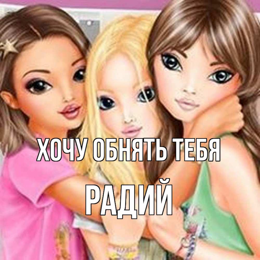 Открытка на каждый день с именем, Радий Хочу обнять тебя красивые девчонки Прикольная открытка с пожеланием онлайн скачать бесплатно 