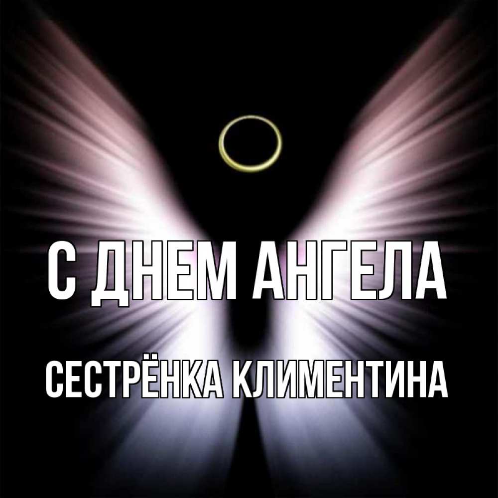 Открытка на каждый день с именем, Сестрёнка-Климентина С днем ангела ангел из света Прикольная открытка с пожеланием онлайн скачать бесплатно 