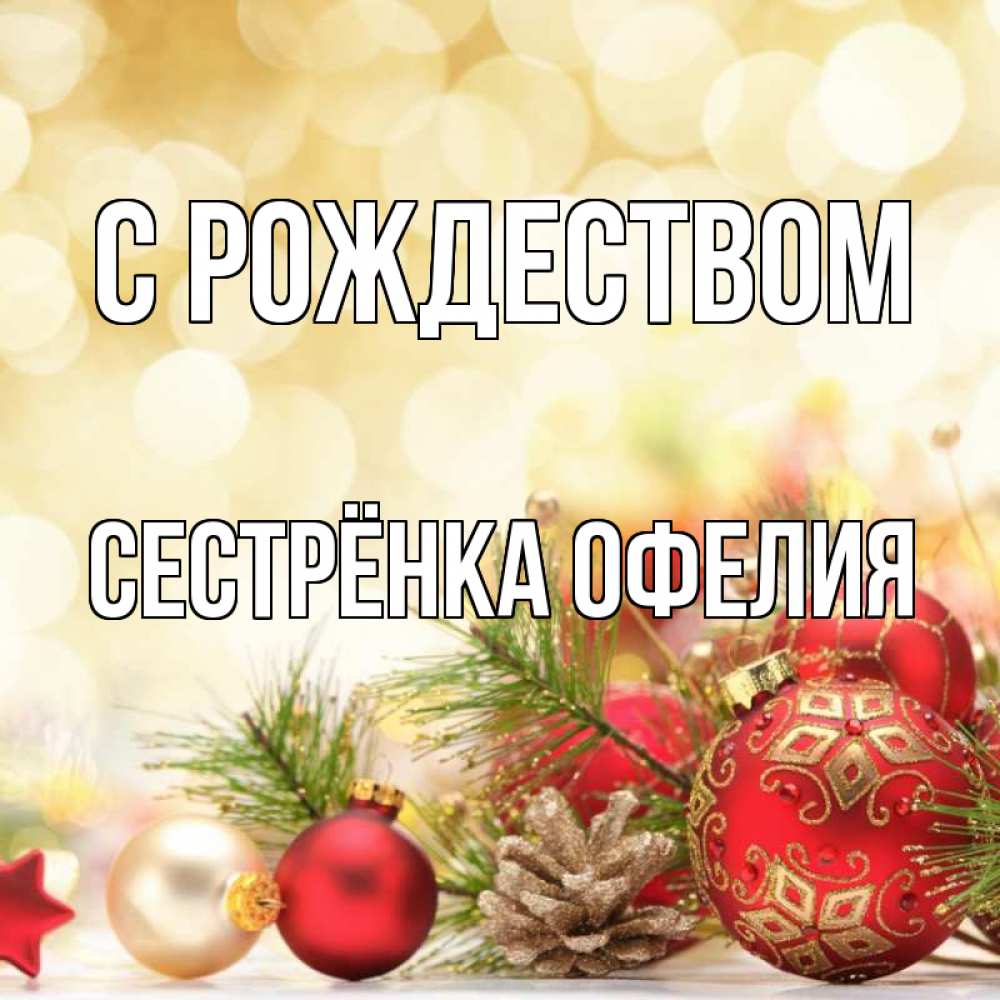 Открытка на каждый день с именем, Сестрёнка-Офелия С рождеством с рождеством Прикольная открытка с пожеланием онлайн скачать бесплатно 
