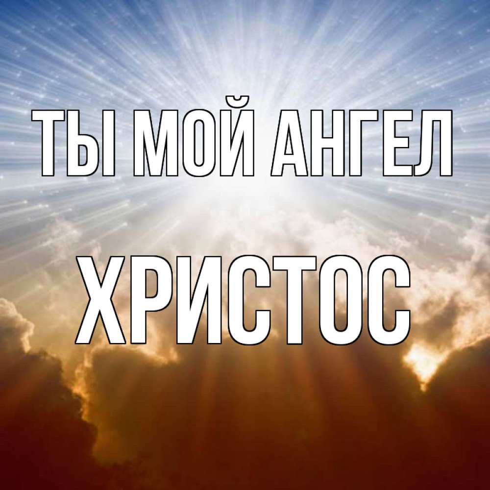 Открытка на каждый день с именем, Христос Ты мой ангел ангельский свет на небе Прикольная открытка с пожеланием онлайн скачать бесплатно 