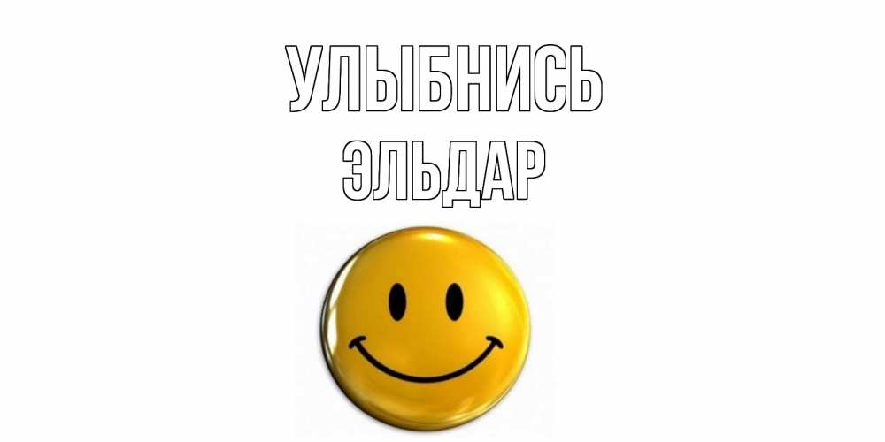 Открытка на каждый день с именем, Эльдар Улыбнись смайл Прикольная открытка с пожеланием онлайн скачать бесплатно 