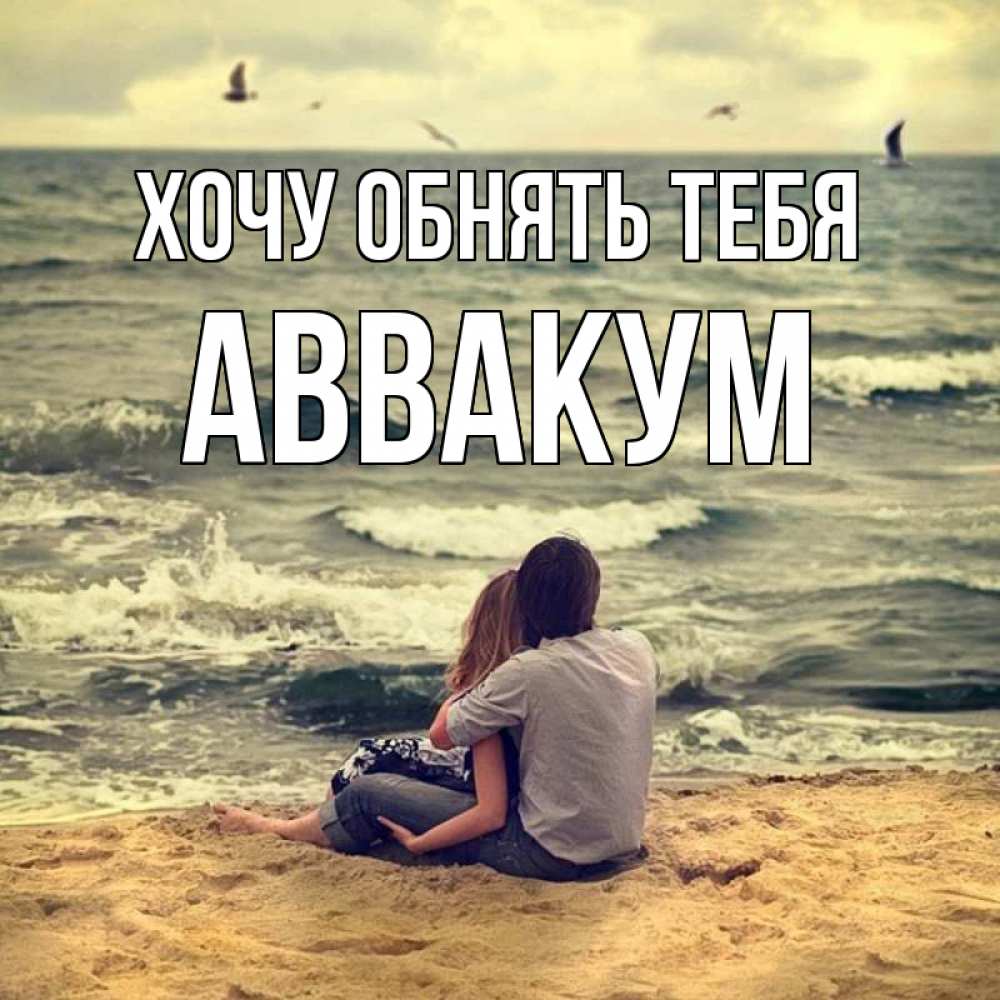 Открытка на каждый день с именем, Аввакум Хочу обнять тебя возлюбленные на песочке Прикольная открытка с пожеланием онлайн скачать бесплатно 
