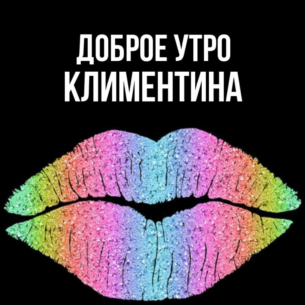 Открытка на каждый день с именем, Климентина Доброе утро радужные губы Прикольная открытка с пожеланием онлайн скачать бесплатно 