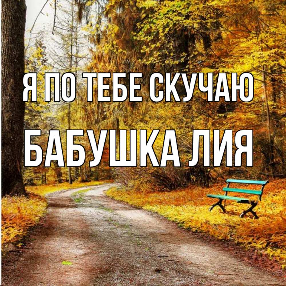 Открытка на каждый день с именем, Бабушка-Лия Я по тебе скучаю зеленая лавочка и осенний лес Прикольная открытка с пожеланием онлайн скачать бесплатно 