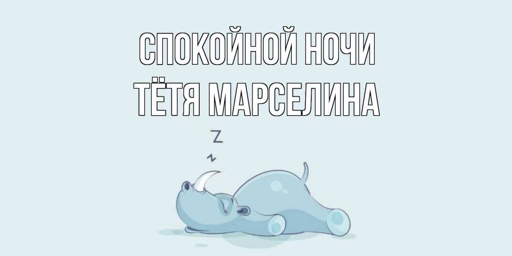 Открытка на каждый день с именем, Тётя-Марселина Спокойной ночи сладких снов с носорогом Прикольная открытка с пожеланием онлайн скачать бесплатно 