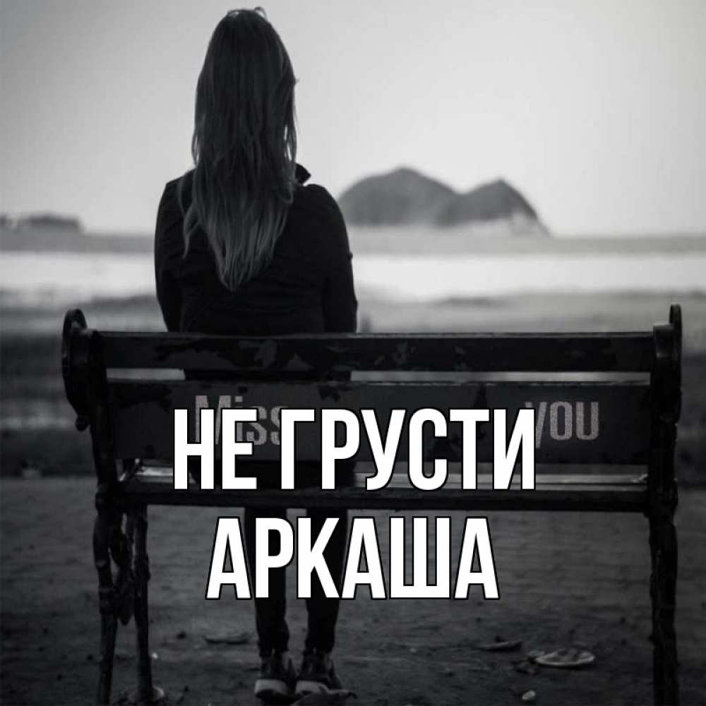 Открытка на каждый день с именем, Аркаша Не грусти смотрит на скалы Прикольная открытка с пожеланием онлайн скачать бесплатно 