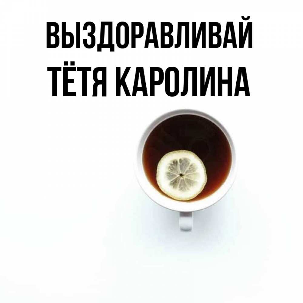 Открытка на каждый день с именем, Тётя-Каролина Выздоравливай простая открытка Прикольная открытка с пожеланием онлайн скачать бесплатно 