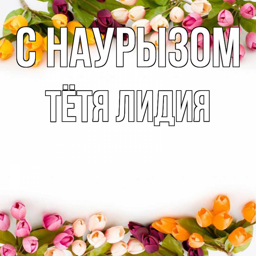 Открытка на каждый день с именем, Тётя-Лидия С наурызом весна март Прикольная открытка с пожеланием онлайн скачать бесплатно 