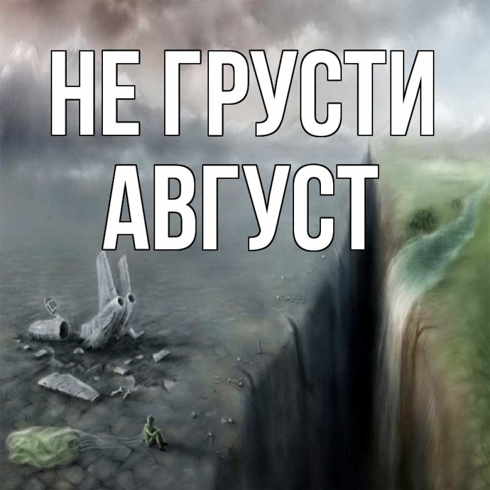 Открытка на каждый день с именем, Август Не грусти все спаслись. Прикольная открытка с пожеланием онлайн скачать бесплатно 