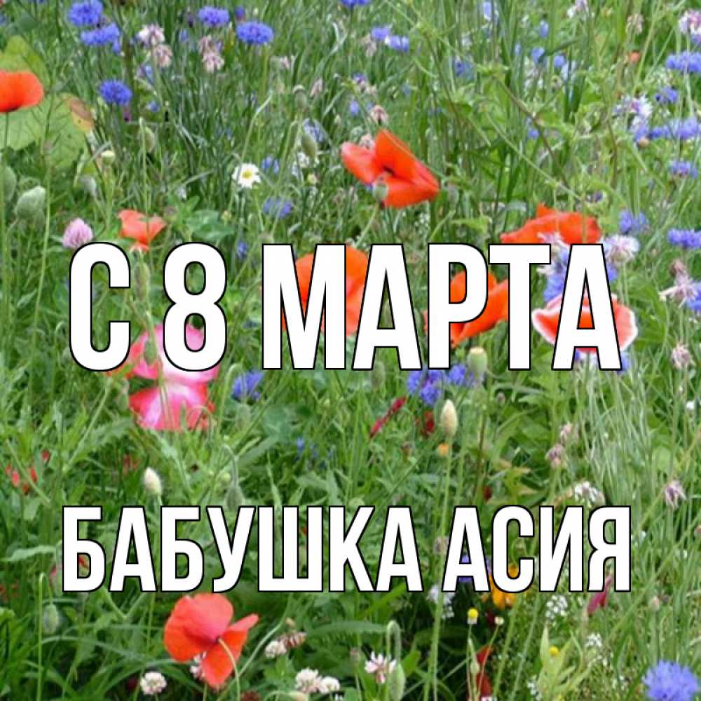 Открытка на каждый день с именем, Бабушка-Асия С 8 МАРТА международный женский день 4 Прикольная открытка с пожеланием онлайн скачать бесплатно 