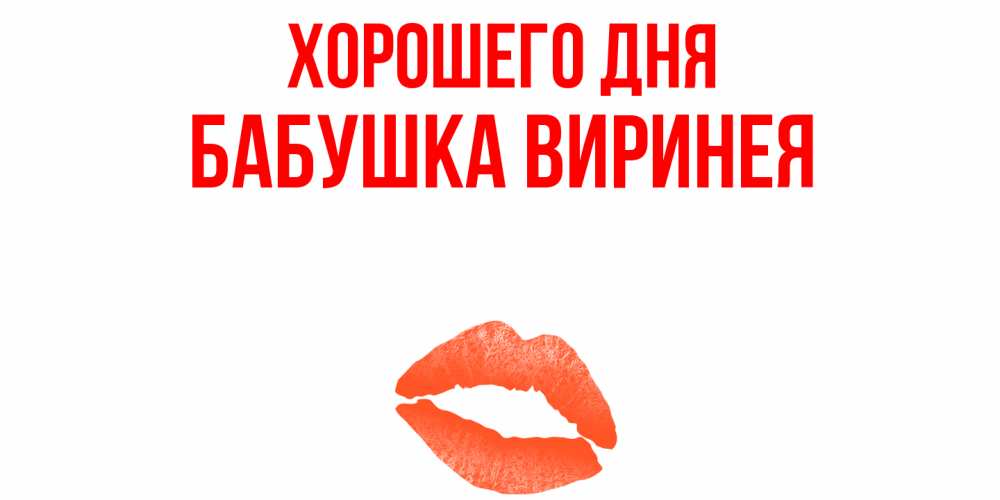 Открытка на каждый день с именем, Бабушка-Виринея Хорошего дня удачного дня с поцелуем Прикольная открытка с пожеланием онлайн скачать бесплатно 