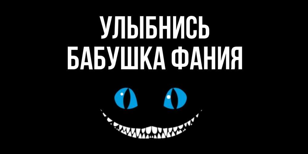 Открытка на каждый день с именем, Бабушка-Фания Улыбнись кот улыбается Прикольная открытка с пожеланием онлайн скачать бесплатно 