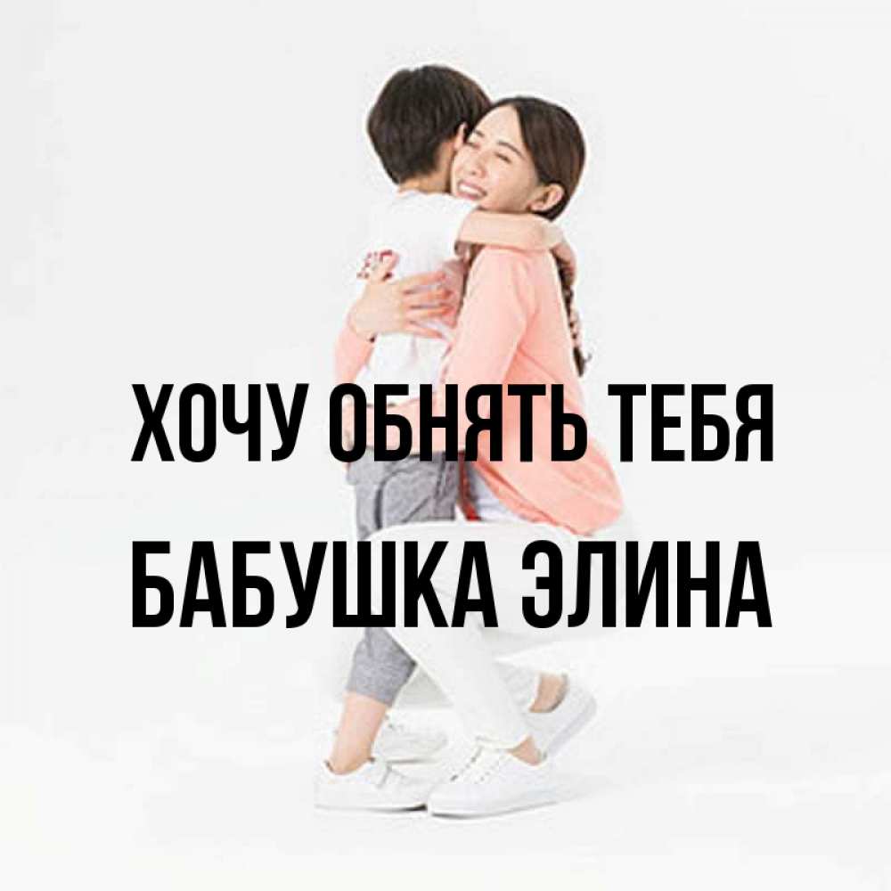 Открытка на каждый день с именем, Бабушка-Элина Хочу обнять тебя соскучилась по сыну Прикольная открытка с пожеланием онлайн скачать бесплатно 