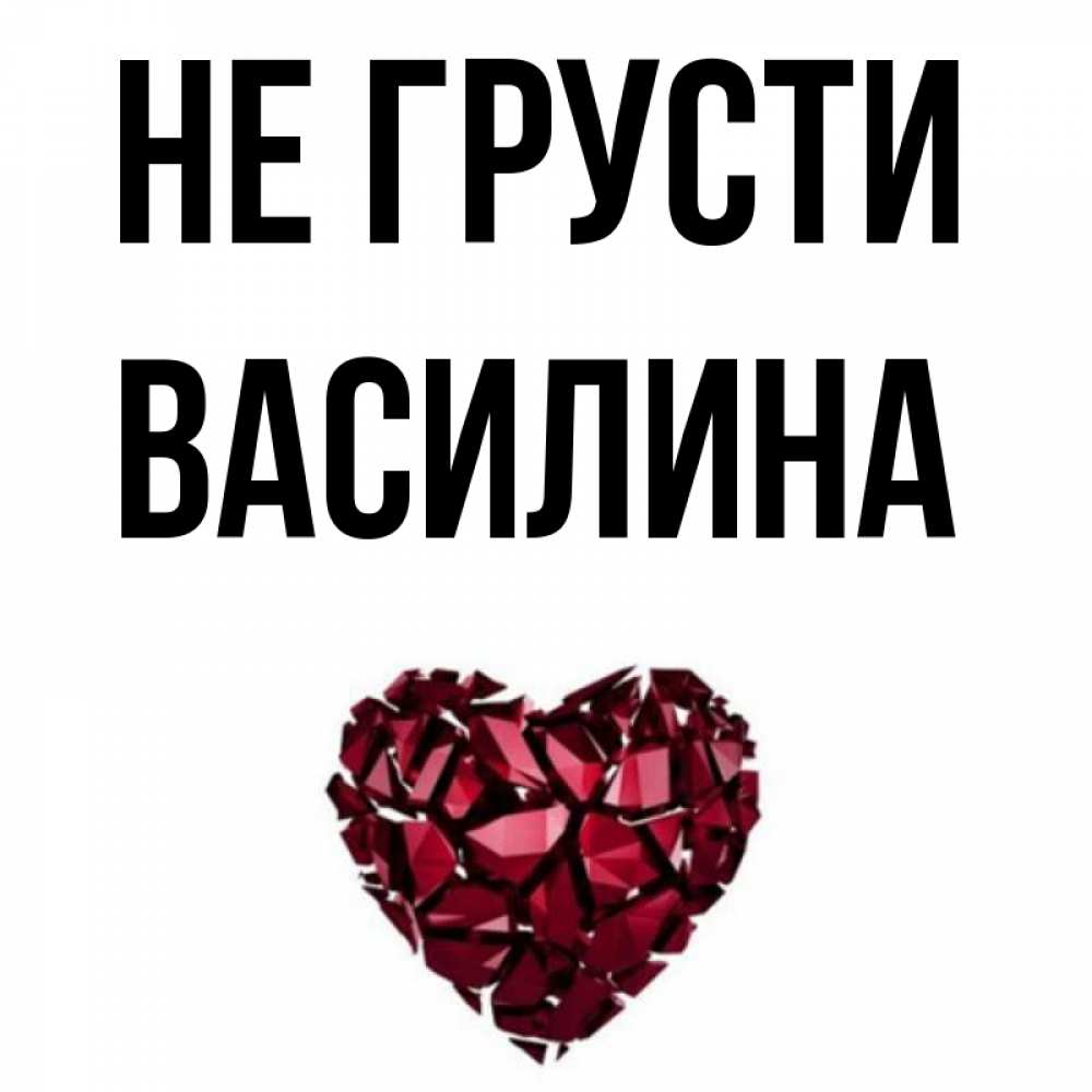 Открытка на каждый день с именем, Василина Не грусти рубиновое сердечко Прикольная открытка с пожеланием онлайн скачать бесплатно 