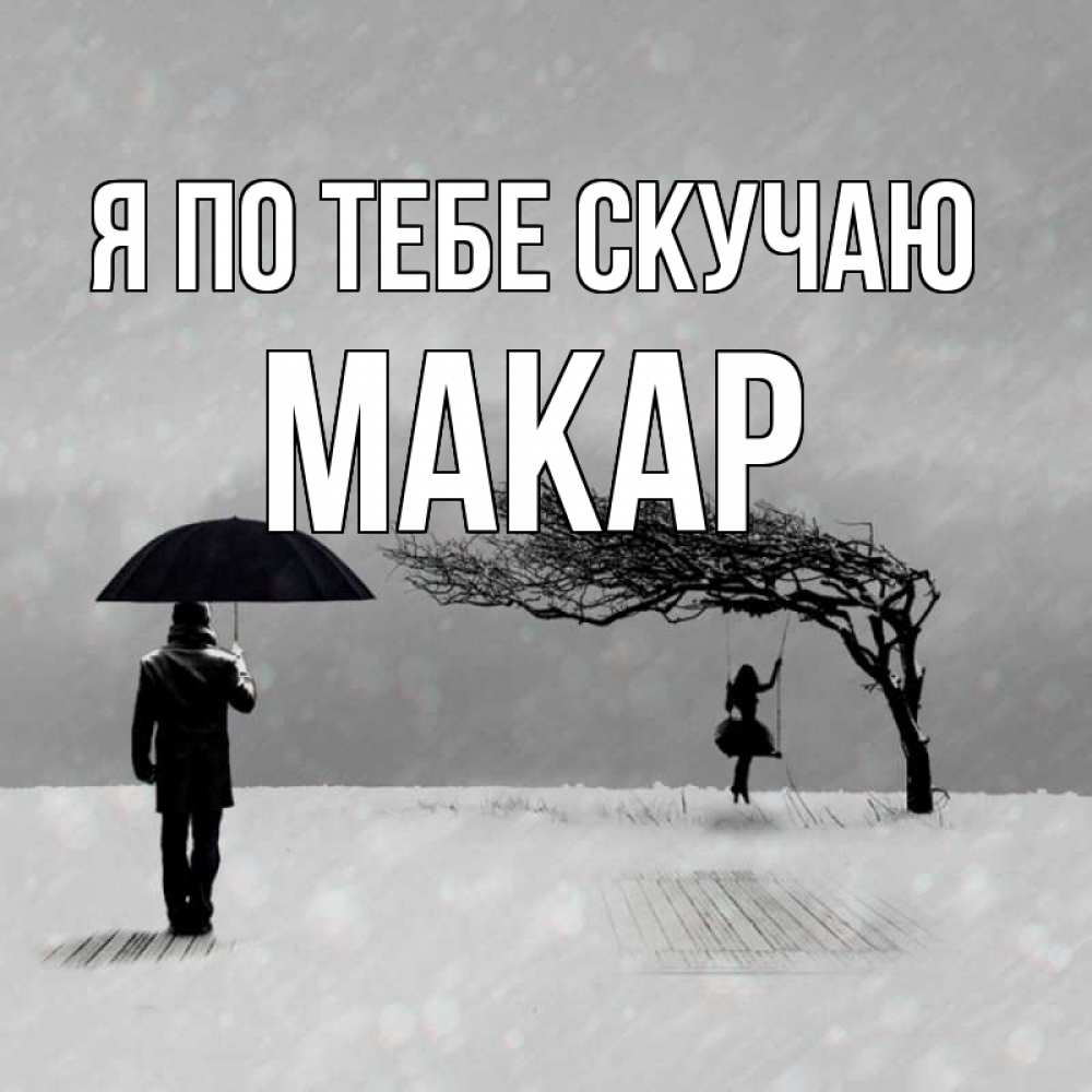 Открытка на каждый день с именем, Макар Я по тебе скучаю мужчина с зонтом Прикольная открытка с пожеланием онлайн скачать бесплатно 