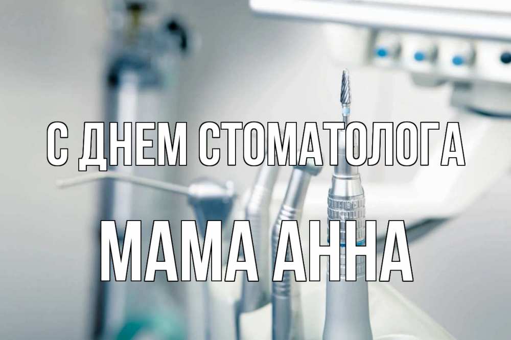 Открытка на каждый день с именем, Мама-Анна С днем стоматолога с днем стоматолога  1 Прикольная открытка с пожеланием онлайн скачать бесплатно 