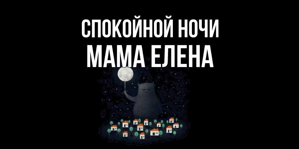 Открытка на каждый день с именем, Мама-Елена Спокойной ночи кот,луна, ночь, звезды Прикольная открытка с пожеланием онлайн скачать бесплатно 