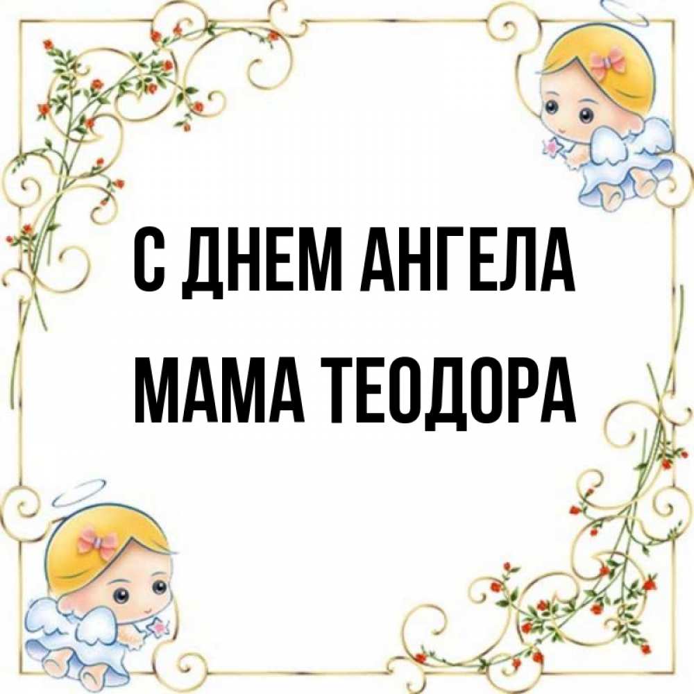 Открытка на каждый день с именем, Мама-Теодора С днем ангела девочки ангелы Прикольная открытка с пожеланием онлайн скачать бесплатно 