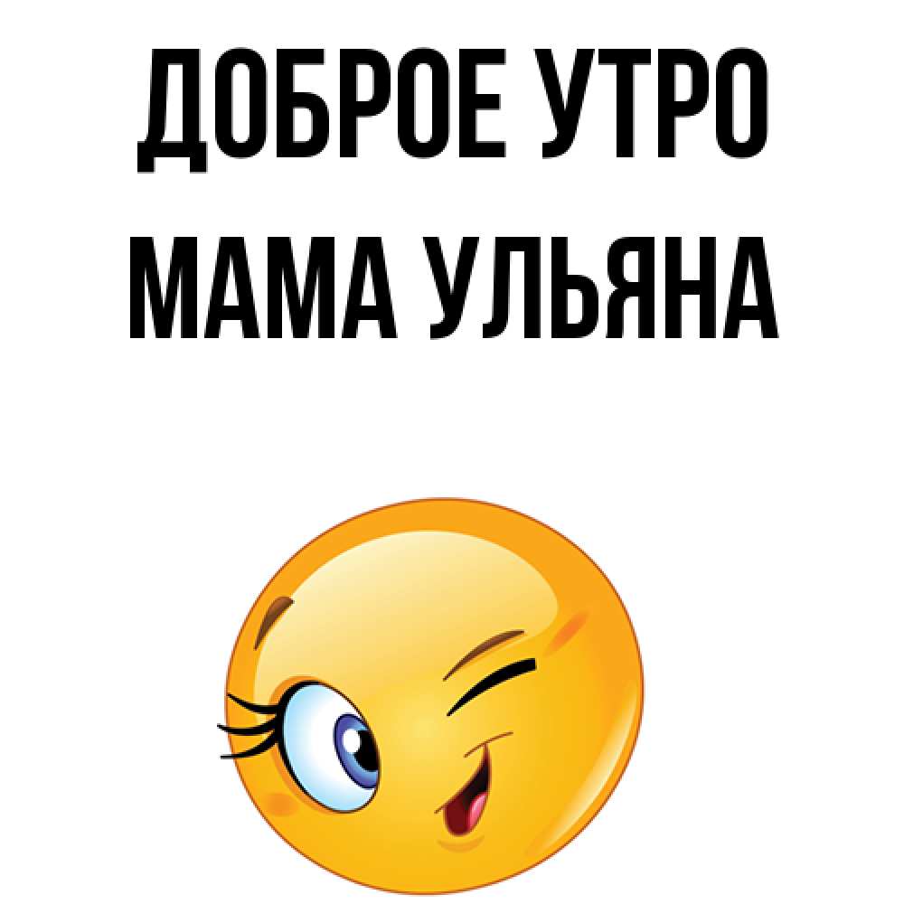 Открытка на каждый день с именем, Мама-Ульяна Доброе утро хорошее настроение Прикольная открытка с пожеланием онлайн скачать бесплатно 