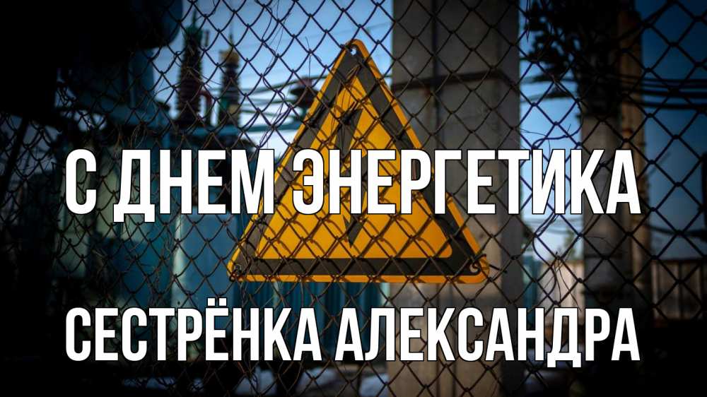 Открытка на каждый день с именем, Сестрёнка-Александра С днем энергетика трансформаторная подстанция Прикольная открытка с пожеланием онлайн скачать бесплатно 