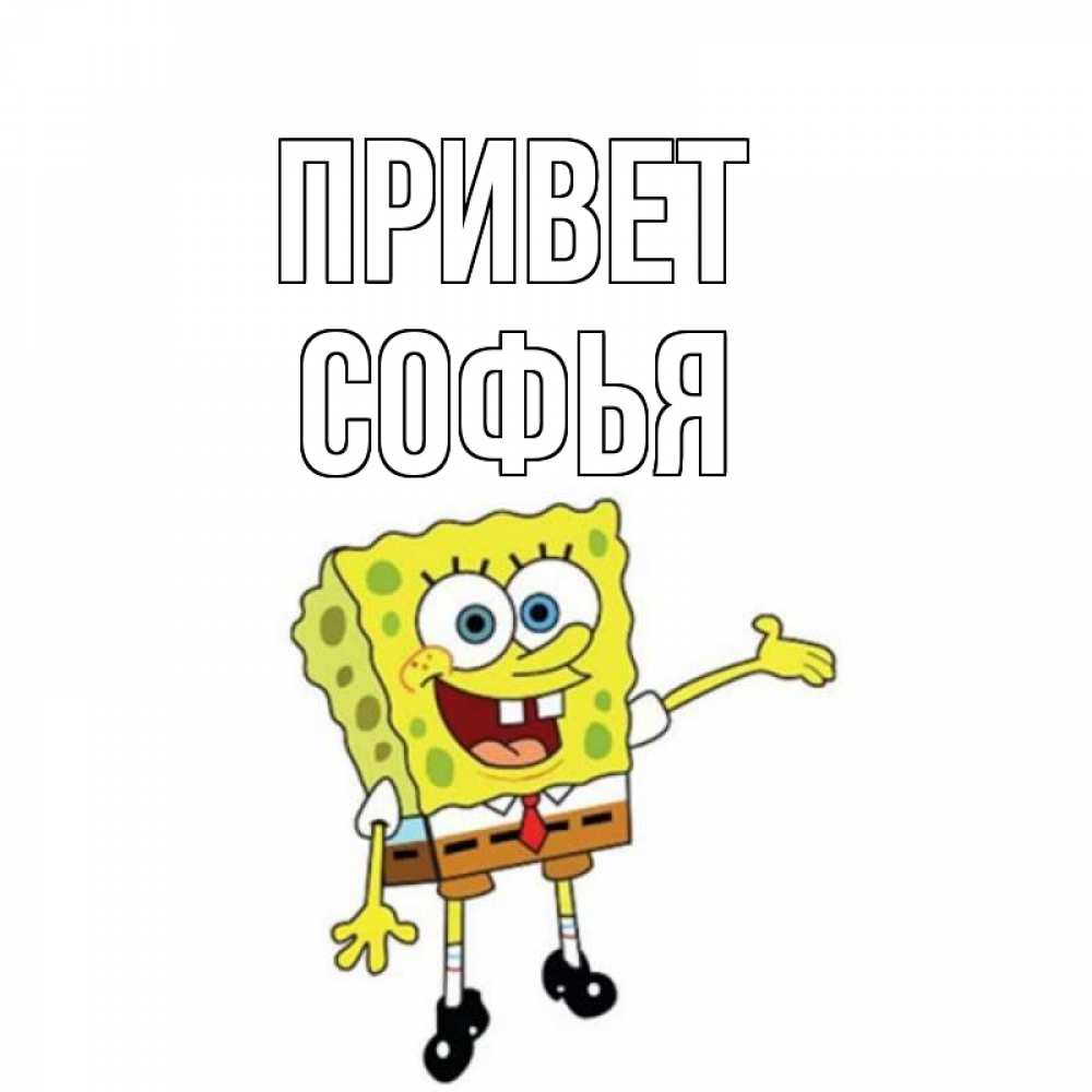 Открытка на каждый день с именем, Софья Привет спанч Боб на позитиве Прикольная открытка с пожеланием онлайн скачать бесплатно 