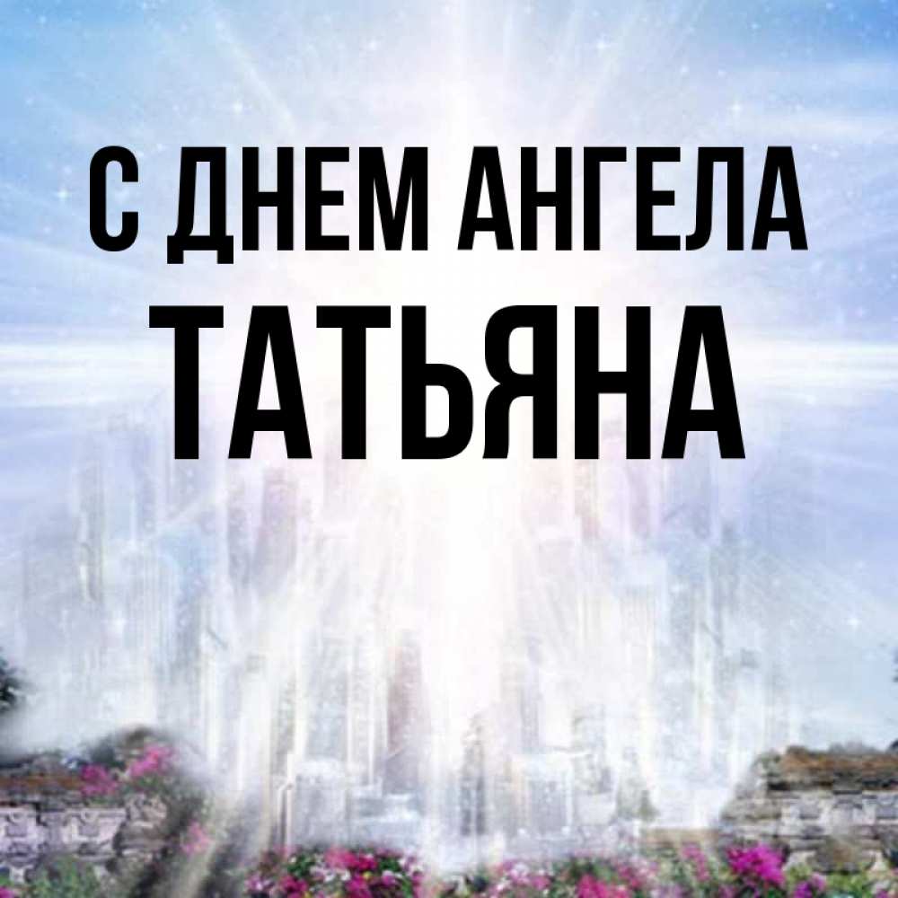 Открытка на каждый день с именем, Татьяна С днем ангела небесный свет Прикольная открытка с пожеланием онлайн скачать бесплатно 