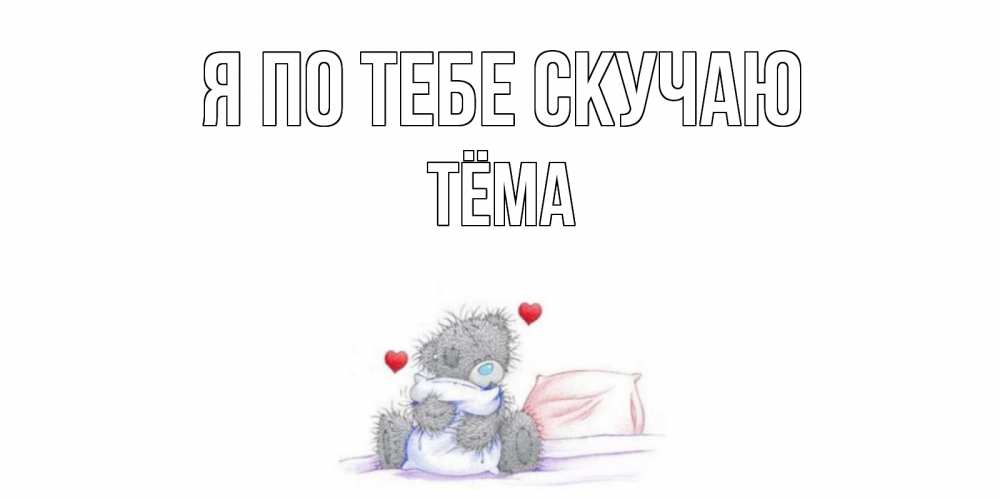 Открытка на каждый день с именем, Тёма Я по тебе скучаю мишка Прикольная открытка с пожеланием онлайн скачать бесплатно 