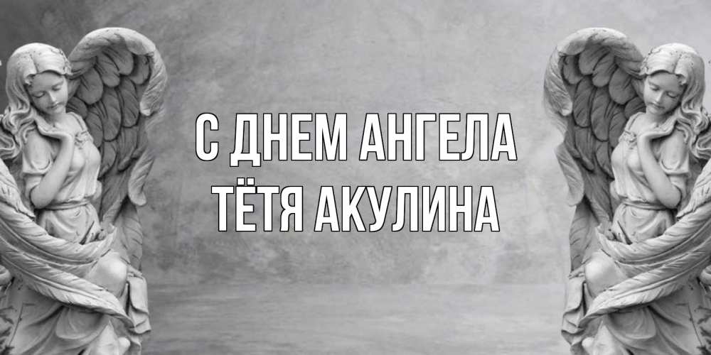 Открытка на каждый день с именем, Тётя-Акулина С днем ангела ангел хранитель, день ангела Прикольная открытка с пожеланием онлайн скачать бесплатно 