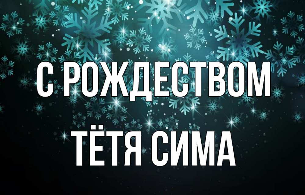 Открытка на каждый день с именем, Тётя-Сима С рождеством Снежинки Прикольная открытка с пожеланием онлайн скачать бесплатно 