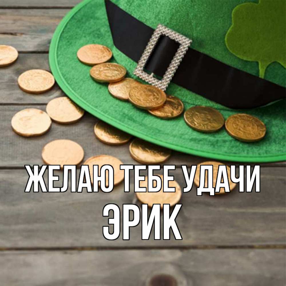 Открытка на каждый день с именем, Эрик Желаю тебе удачи монеты Прикольная открытка с пожеланием онлайн скачать бесплатно 