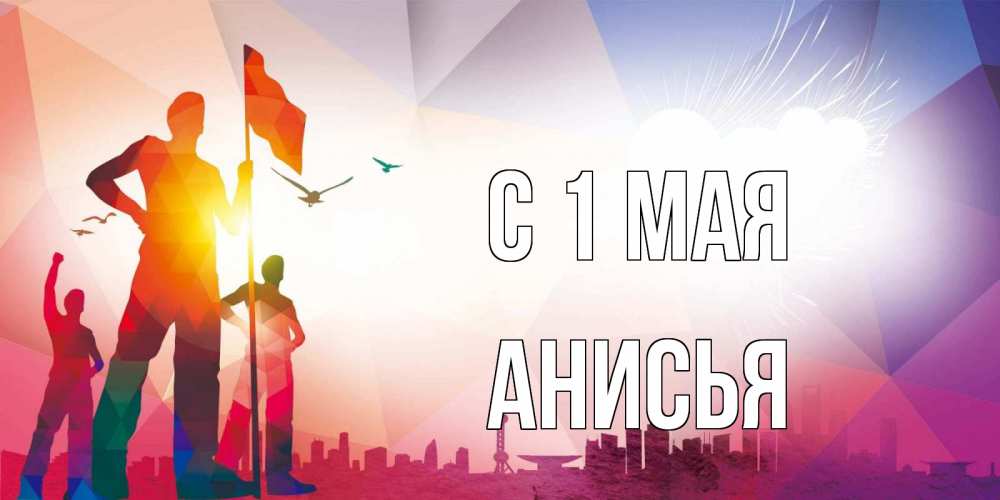 Открытка на каждый день с именем, Анисья С 1 мая С 1 мая Прикольная открытка с пожеланием онлайн скачать бесплатно 