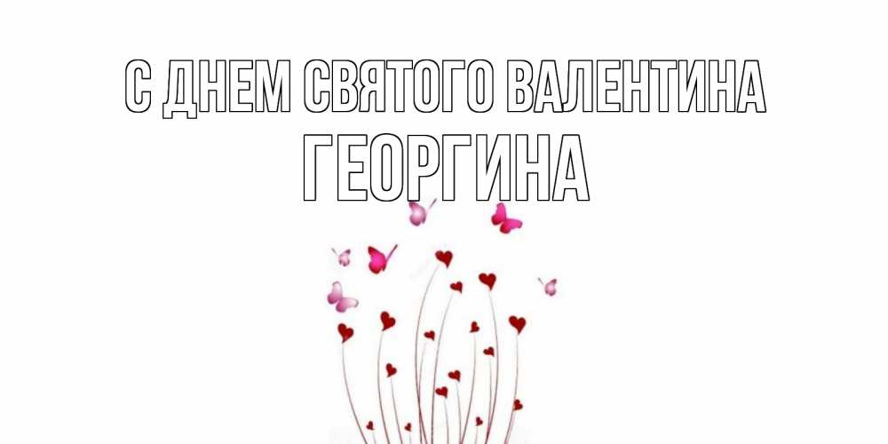 Открытка на каждый день с именем, Георгина С днем Святого Валентина валентинку подписать онлайн на день всех влюбленных Прикольная открытка с пожеланием онлайн скачать бесплатно 