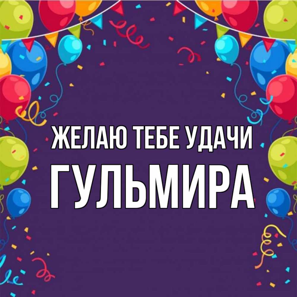 Открытка на каждый день с именем, Гульмира Желаю тебе удачи шары Прикольная открытка с пожеланием онлайн скачать бесплатно 