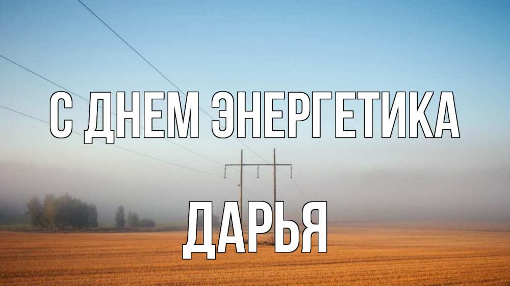 Открытка на каждый день с именем, Дарья С днем энергетика ЛЭП столбы Прикольная открытка с пожеланием онлайн скачать бесплатно 