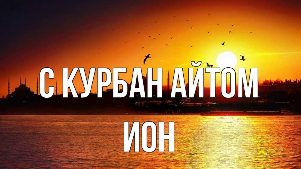 Открытка на каждый день с именем, Ион С курбан айтом мечеть Прикольная открытка с пожеланием онлайн скачать бесплатно 