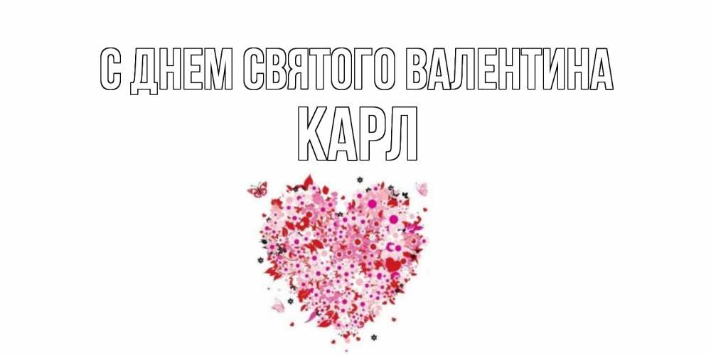 Открытка на каждый день с именем, Карл С днем Святого Валентина день всех влюбленных пора дарить валентинку девушке Прикольная открытка с пожеланием онлайн скачать бесплатно 