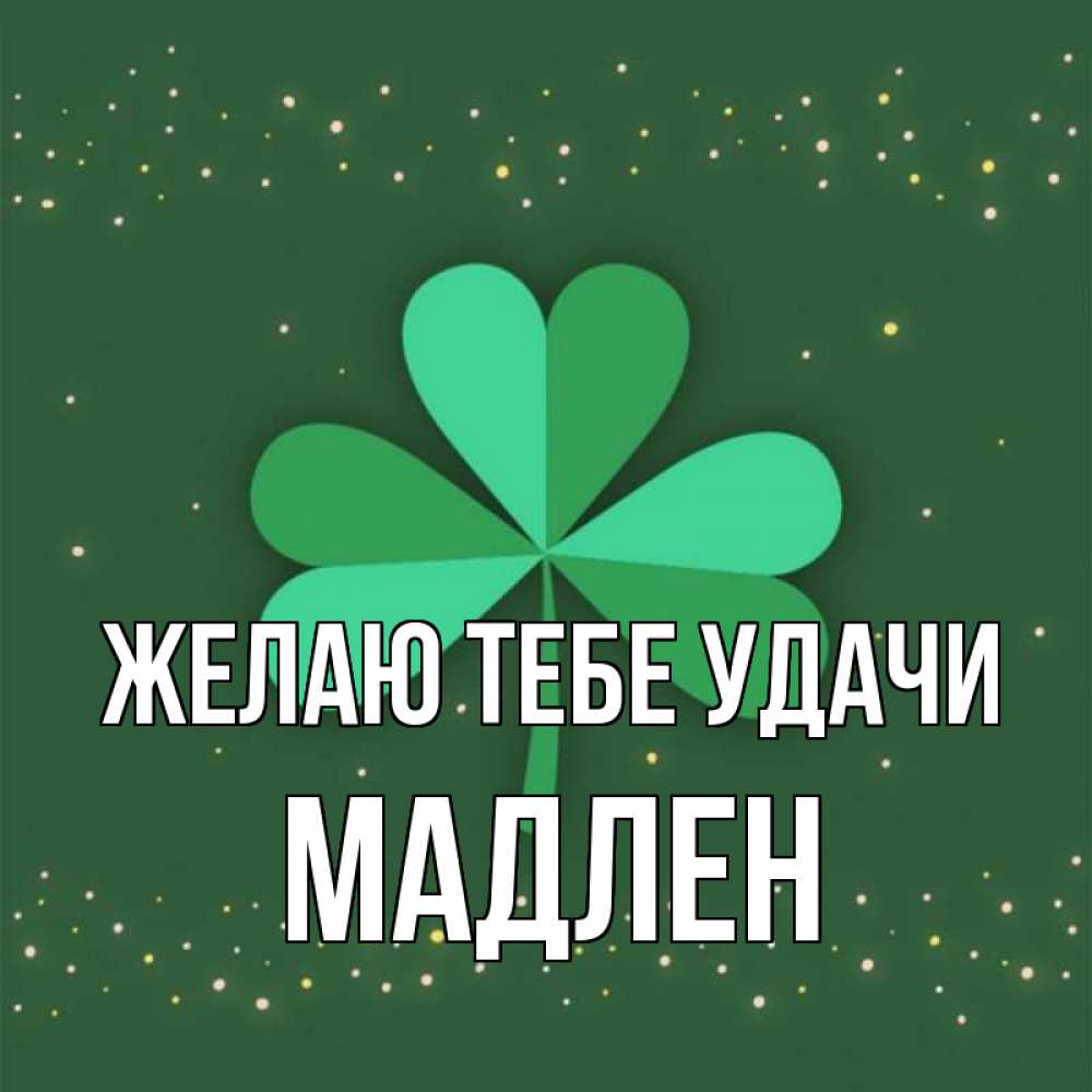 Открытка на каждый день с именем, Мадлен Желаю тебе удачи лист клевера Прикольная открытка с пожеланием онлайн скачать бесплатно 