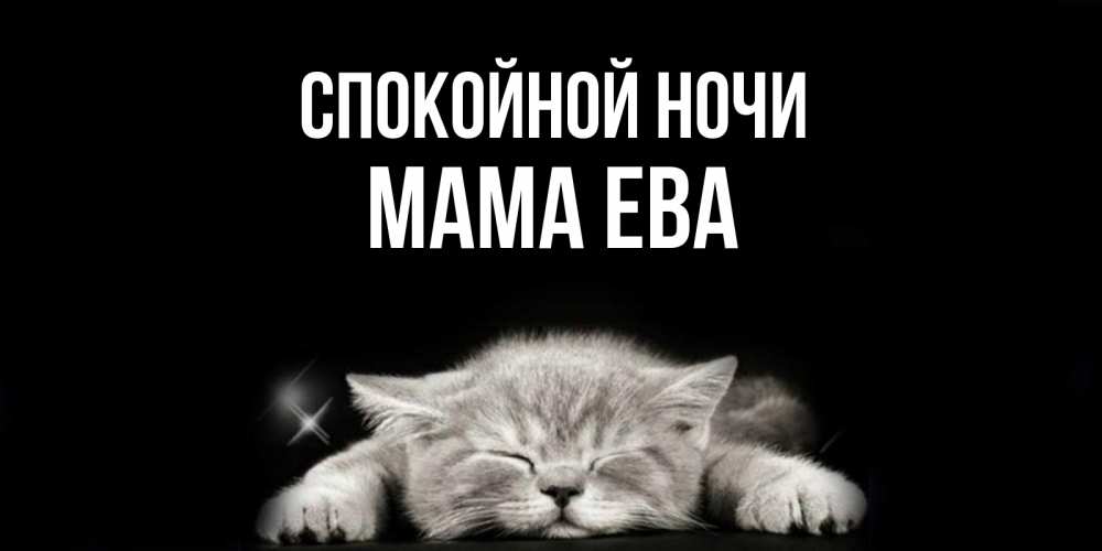Открытка на каждый день с именем, Мама-Ева Спокойной ночи спящий котик Прикольная открытка с пожеланием онлайн скачать бесплатно 