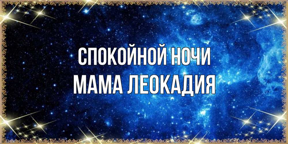 Открытка на каждый день с именем, Мама-Леокадия Спокойной ночи ночь пришла и желает сна Прикольная открытка с пожеланием онлайн скачать бесплатно 