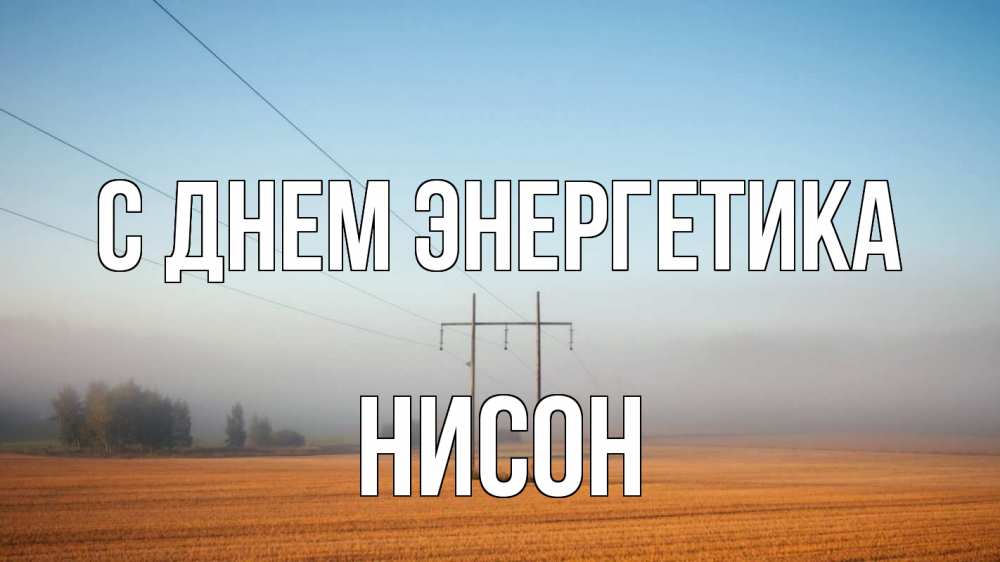 Открытка на каждый день с именем, Нисон С днем энергетика ЛЭП столбы Прикольная открытка с пожеланием онлайн скачать бесплатно 
