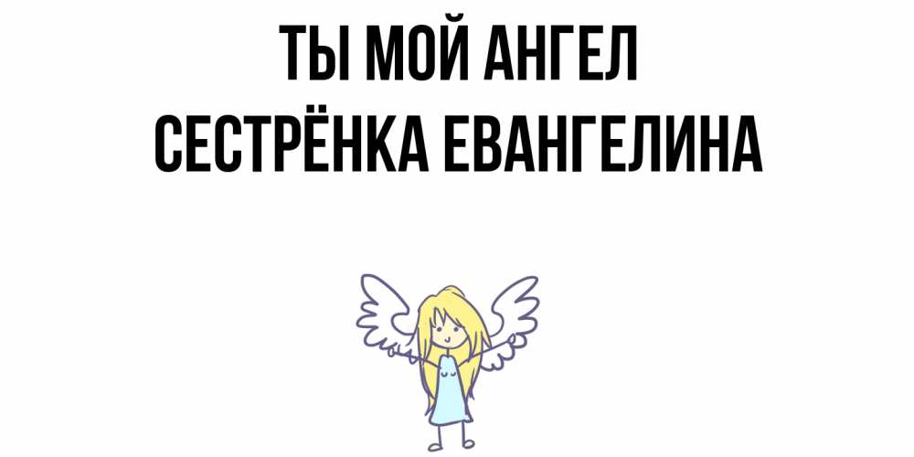 Открытка на каждый день с именем, Сестрёнка-Евангелина Ты мой ангел ангел Прикольная открытка с пожеланием онлайн скачать бесплатно 