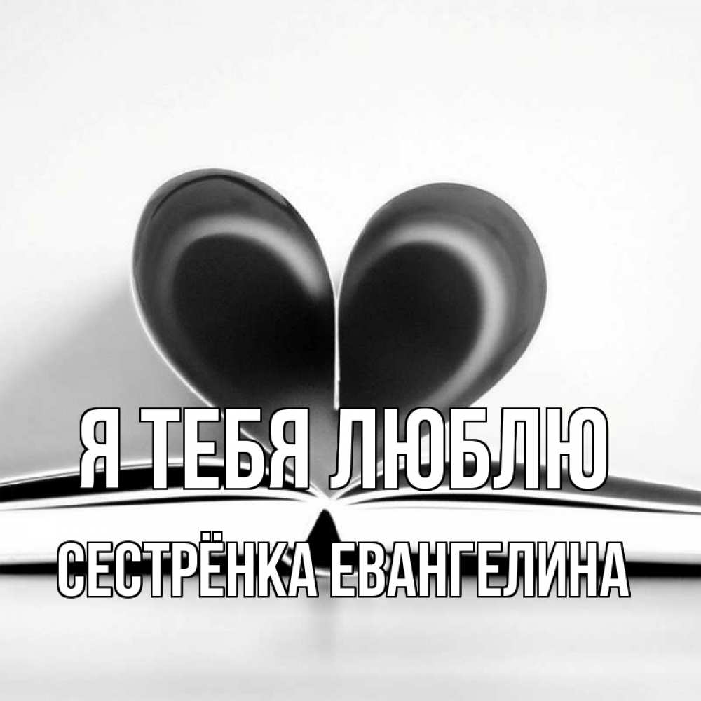 Открытка на каждый день с именем, Сестрёнка-Евангелина Я тебя люблю книга 5 Прикольная открытка с пожеланием онлайн скачать бесплатно 