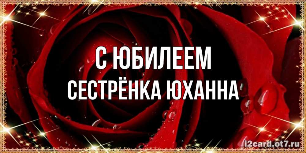 Открытка на каждый день с именем, Сестрёнка-Юханна С юбилеем цветок в росе на день рождения Прикольная открытка с пожеланием онлайн скачать бесплатно 