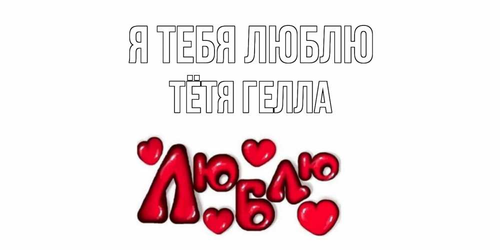 Открытка на каждый день с именем, Тётя-Гелла Я тебя люблю сердце Прикольная открытка с пожеланием онлайн скачать бесплатно 