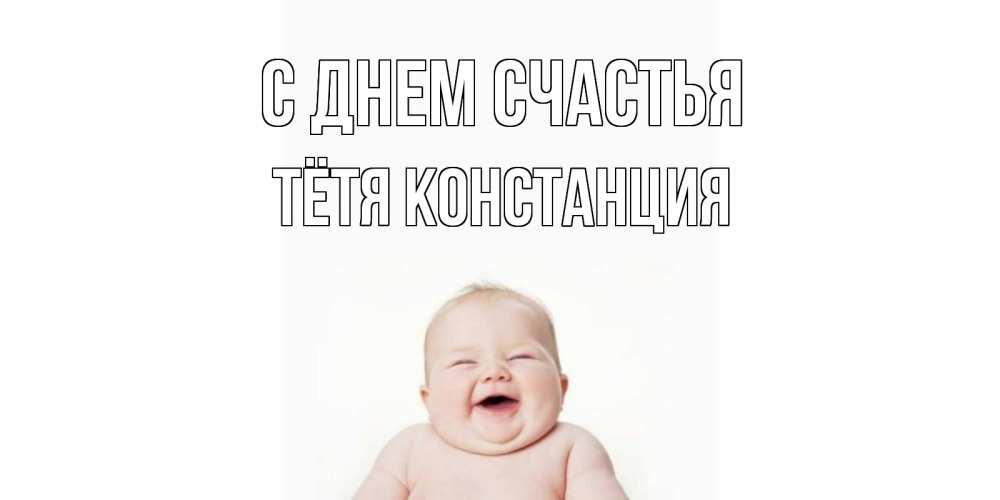 Открытка на каждый день с именем, Тётя-Констанция С днем счастья ребенок Прикольная открытка с пожеланием онлайн скачать бесплатно 
