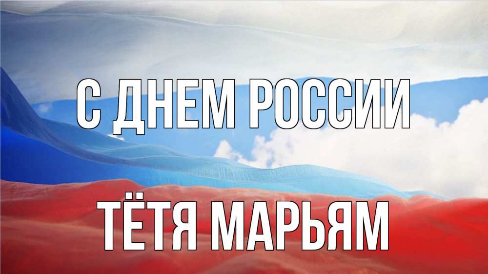 Открытка на каждый день с именем, Тётя-Марьям С днем россии С днем России Прикольная открытка с пожеланием онлайн скачать бесплатно 